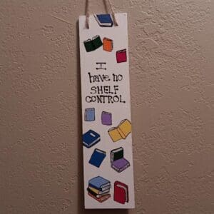 I Have No Shelf Control on 3x12 hand painted rectangular wooden plaque